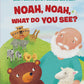 Noah, Noah What Do You See? Board Book